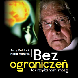 Audiobook Bez ograniczeń (jak rządzi nami mózg)  - autor Jerzy Vetulani;Maria Mazurek   - czyta zespół aktorów