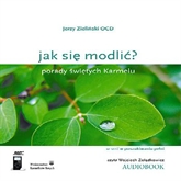 Audiobook Jak się modlić? Porady świętych Karmelu  - autor Jerzy Zieliński OCD   - czyta Wojciech Żołądkowicz