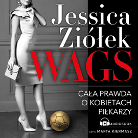 Audiobook WAGS. Cała prawda o kobietach piłkarzy  - autor Jessica Ziółek   - czyta Marta Kiermasz