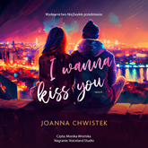 Audiobook I Wanna Kiss You  - autor Joanna Chwistek   - czyta Monika Wrońska