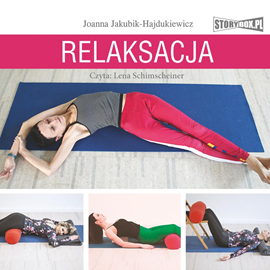 Audiobook Relaksacja. Jak zadbać o ciało, umysł i emocje  - autor Joanna Jakubik-Hajdukiewicz   - czyta Lena Schimscheiner