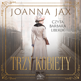Audiobook Trzy kobiety  - autor Joanna Jax   - czyta Barbara Liberek