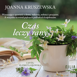 Audiobook Czas leczy rany  - autor Joanna Kruszewska   - czyta Elżbieta Kijowska
