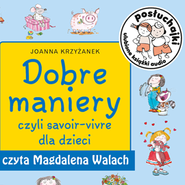 Audiobook Posłuchajki. Dobre maniery, czyli savoir-vivre dla dzieci  - autor Joanna Krzyżanek   - czyta Magdalena Walach