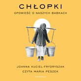 Audiobook Chłopki. Opowieść o naszych babkach  - autor Joanna Kuciel-Frydryszak   - czyta Maria Peszek