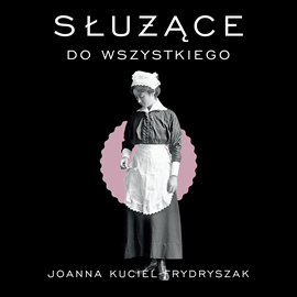 Audiobook Służące do wszystkiego  - autor Joanna Kuciel-Frydryszak   - czyta Magdalena Schejbal