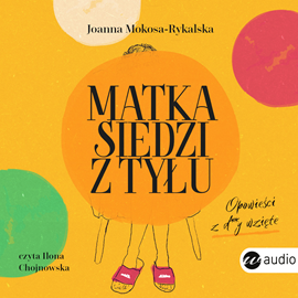 Audiobook Matka siedzi z tyłu. Opowieści z d**y wzięte  - autor Joanna Mokosa-Rykalska   - czyta Ilona Chojnowska