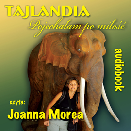 Audiobook Tajlandia. Pojechałam po miłość  - autor Joanna Morea   - czyta Joanna Morea