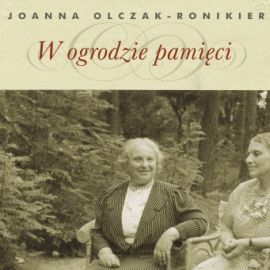 Audiobook W ogrodzie pamięci  - autor Joanna Olczak-Ronikier   - czyta Elżbieta Kijowska