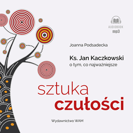 Audiobook Sztuka czułości. Ksiądz Jan Kaczkowski o tym, co najważniejsze  - autor Joanna Podsadecka   - czyta zespół aktorów