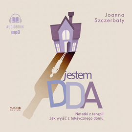 Audiobook Jestem DDA. Notatki z terapii. Jak wyjść z toksycznego domu  - autor Joanna Szczerbaty   - czyta Dorota Bochenek