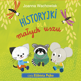Audiobook Historyjki dla małych uszu  - autor Joanna Wachowiak   - czyta Elzbieta Pejko