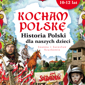 Audiobook Kocham Polskę. Historia Polski dla naszych dzieci  - autor Joanna Wieliczka-Szarek;Jarosław Szarek   - czyta Bogumiła Kaźmierczak