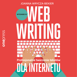 Audiobook Webwriting. Profesjonalne tworzenie tekstów dla Internetu. Wydanie 3  - autor Joanna Wrycza-Bekier   - czyta Maciej Marcinkowski