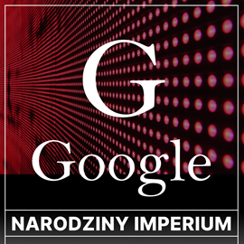 Audiobook Google. Narodziny imperium  - autor Joanna Ziółkowska   - czyta Aleksander Bromberek