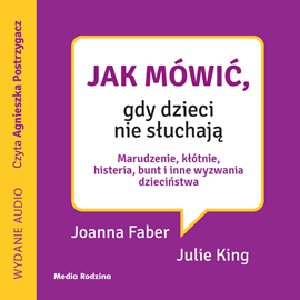 Audiobook Jak mówić, gdy dzieci nie słuchają  - autor Joanne Faber;Julie King   - czyta Agnieszka Postrzygacz