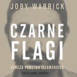 Audiobook Czarne flagi. Geneza państwa islamskiego  - autor Joby Warric   - czyta Kamil Pruban