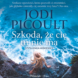 Audiobook Szkoda, że cię tu nie ma  - autor Jodi Picoult   - czyta Kinga Miśkiewicz