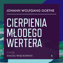 Audiobook Cierpienia młodego Wertera  - autor Johann Wolfgang Goethe   - czyta Maciej Więckowski