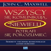 Audiobook Wszyscy się komunikują, niewielu się porozumiewa  - autor John C. Maxwell   - czyta Maciej Orłowski