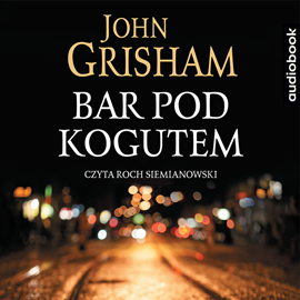 Audiobook Bar pod kogutem  - autor John Grisham   - czyta Roch Siemianowski