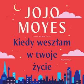 Audiobook Kiedy weszłam w twoje życie  - autor Jojo Moyes   - czyta Agata Góral