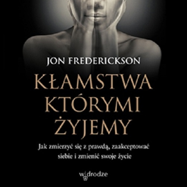 Audiobook Kłamstwa, którymi żyjemy  - autor Jon Frederickson   - czyta Piotr Kołaczkowski