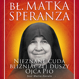 Audiobook Bł. Matka Speranza  - autor José María Zavala   - czyta Bogumiła Kaźierczak