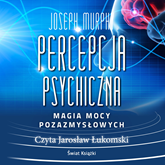 Audiobook Percepcja psychiczna: magia mocy pozazmysłowej  - autor Joseph Murphy   - czyta Jarosław Łukomski