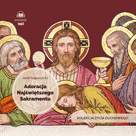 Audiobook Adoracja Najświętszego Sakramentu  - autor Józef Augustyn SJ   - czyta Józef Augustyn SJ