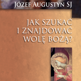 Audiobook Jak szukać i znajdować wolę Bożą  - autor Józef Augustyn SJ   - czyta Józef Augustyn SJ