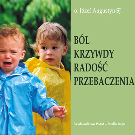 Audiobook Ból krzywdy, radość przebaczenia  - autor Józef Augustyn SJ   - czyta Józef Augustyn SJ