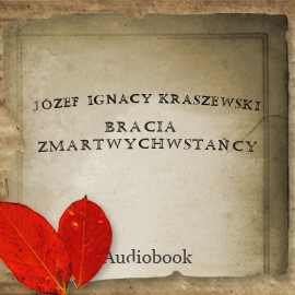 Audiobook Bracia Zmartwychwstańcy  - autor Józef Ignacy Kraszewski   - czyta Henryk Drygalski