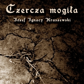 Audiobook Czercza mogiła  - autor Józef Ignacy Kraszewski   - czyta Henryk Machalica