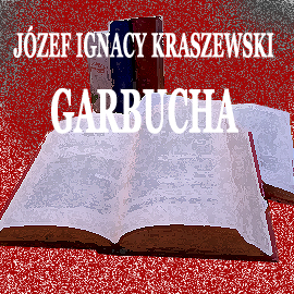 Audiobook Garbucha  - autor Józef Ignacy Kraszewski   - czyta Jolanta Nord