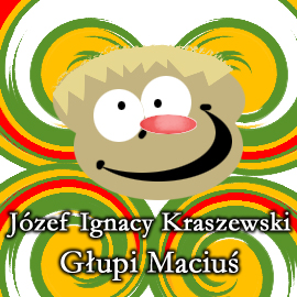 Audiobook Głupi Maciuś  - autor Józef Ignacy Kraszewski   - czyta Jolanta Nord