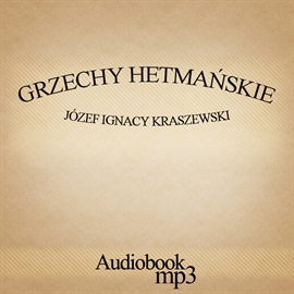 Audiobook Grzechy hetmańskie  - autor Józef Ignacy Kraszewski   - czyta Henryk Drygalski