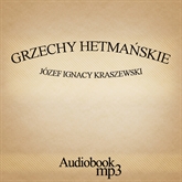 Audiobook Grzechy hetmańskie  - autor Józef Ignacy Kraszewski   - czyta Henryk Drygalski
