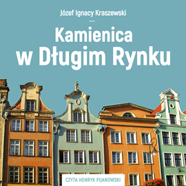 Audiobook Kamienica w Długim Rynku  - autor Józef Ignacy Kraszewski   - czyta Henryk Pijanowski