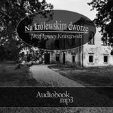 Audiobook Na krolewskim dworze  - autor Józef Ignacy Kraszewski   - czyta Henryk Drygalski