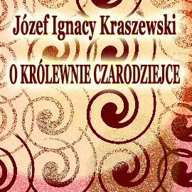 Audiobook O Królewnie Czarodziejce  - autor Józef Ignacy Kraszewski   - czyta Jolanta Nord