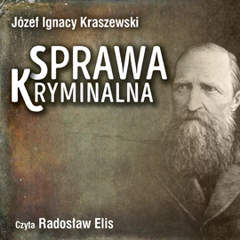 Audiobook Sprawa kryminalna  - autor Józef Ignacy Kraszewski   - czyta Radosław Elis