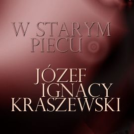 Audiobook W starym piecu  - autor Józef Ignacy Kraszewski   - czyta Henryk Drygalski