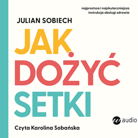 Audiobook Jak dożyć setki  - autor Julian Sobiech   - czyta Karolina Sobańska