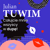 Audiobook Wiersz, w którym autor grzecznie, ale stanowczo uprasza liczne zastępy bliźnich, aby go w dupę pocałowali  - autor Julian Tuwim   - czyta Kamil Pruban