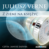 Audiobook Z Ziemi na Księżyc zwykła podróż w 97 godzin i 20 minut  - autor Juliusz Verne   - czyta Janusz Zadura