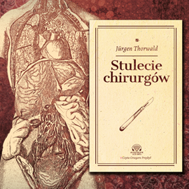 Audiobook Stulecie chirurgów  - autor Jurgen Thorwald   - czyta Grzegorz Przybył
