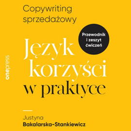 Audiobook Copywriting sprzedażowy. Język korzyści w praktyce  - autor Justyna Bakalarska-Stankiewicz   - czyta Justyna Bakalarska-Stankiewicz
