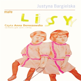 Audiobook Małe lisy  - autor Justyna Bargielska   - czyta Anna Dereszowska