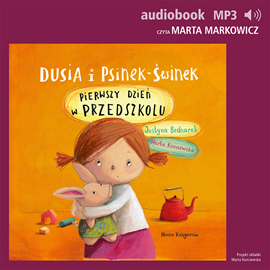 Audiobook Dusia i Psinek-Świnek 1. Pierwszy dzień w przedszkolu  - autor Justyna Bednarek   - czyta Marta Markowicz